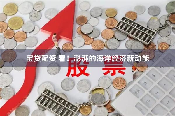 宝贷配资 看！澎湃的海洋经济新动能