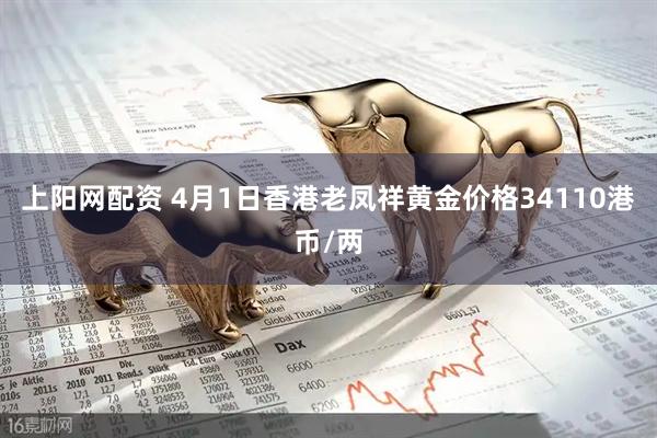 上阳网配资 4月1日香港老凤祥黄金价格34110港币/两